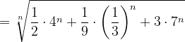 \dpi{120} =\sqrt[n]{\frac{1}{2}\cdot 4^{n}+\frac{1}{9}\cdot \left ( \frac{1}{3} \right )^{n}+3\cdot 7^{n}}